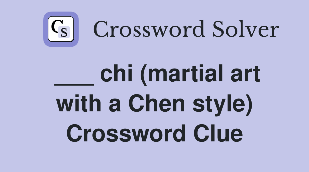 ___ chi (martial art with a Chen style) Crossword Clue