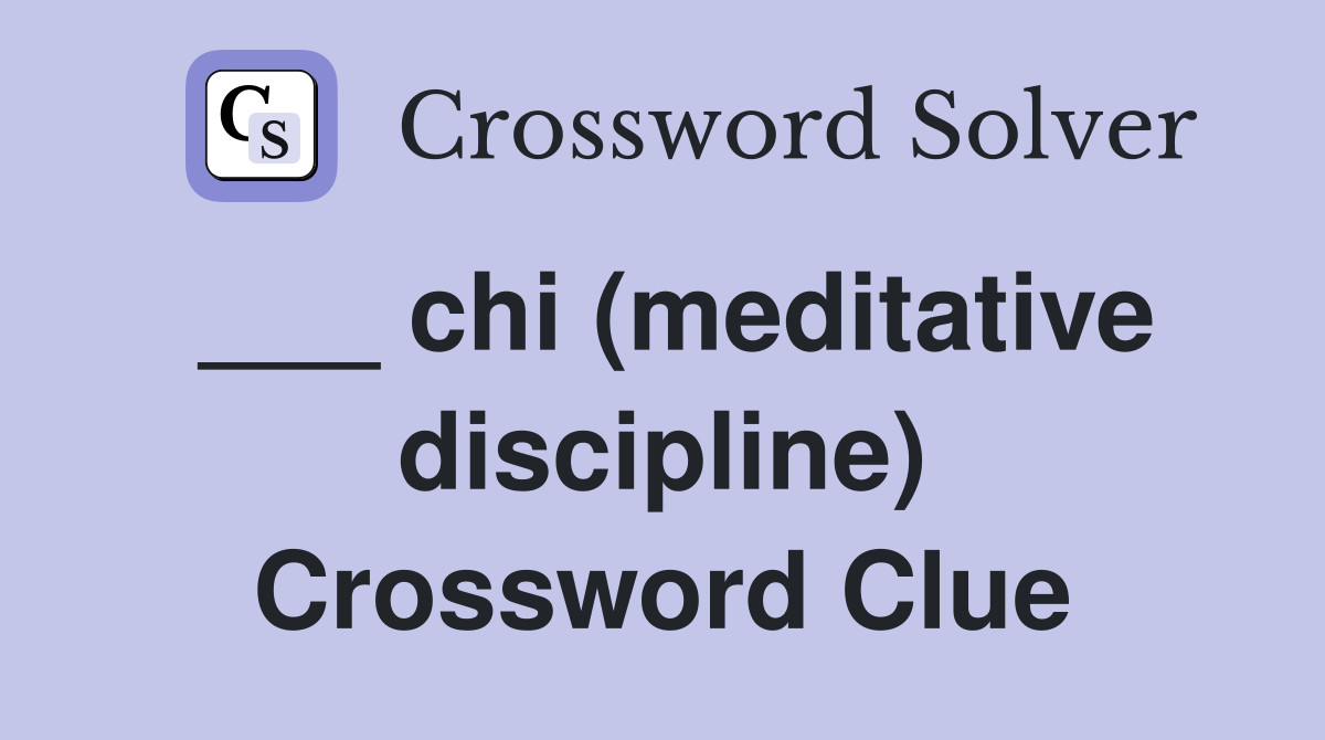 ___ chi (meditative discipline) Crossword Clue