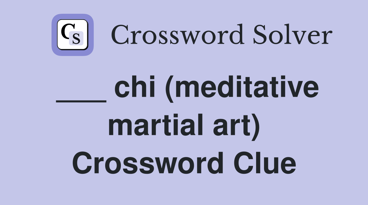 ___ chi (meditative martial art) Crossword Clue
