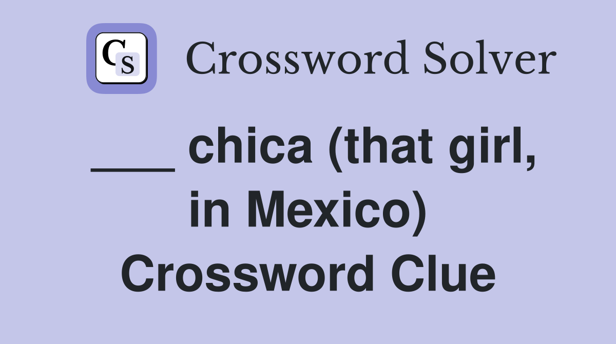 ___ chica (that girl, in Mexico) Crossword Clue