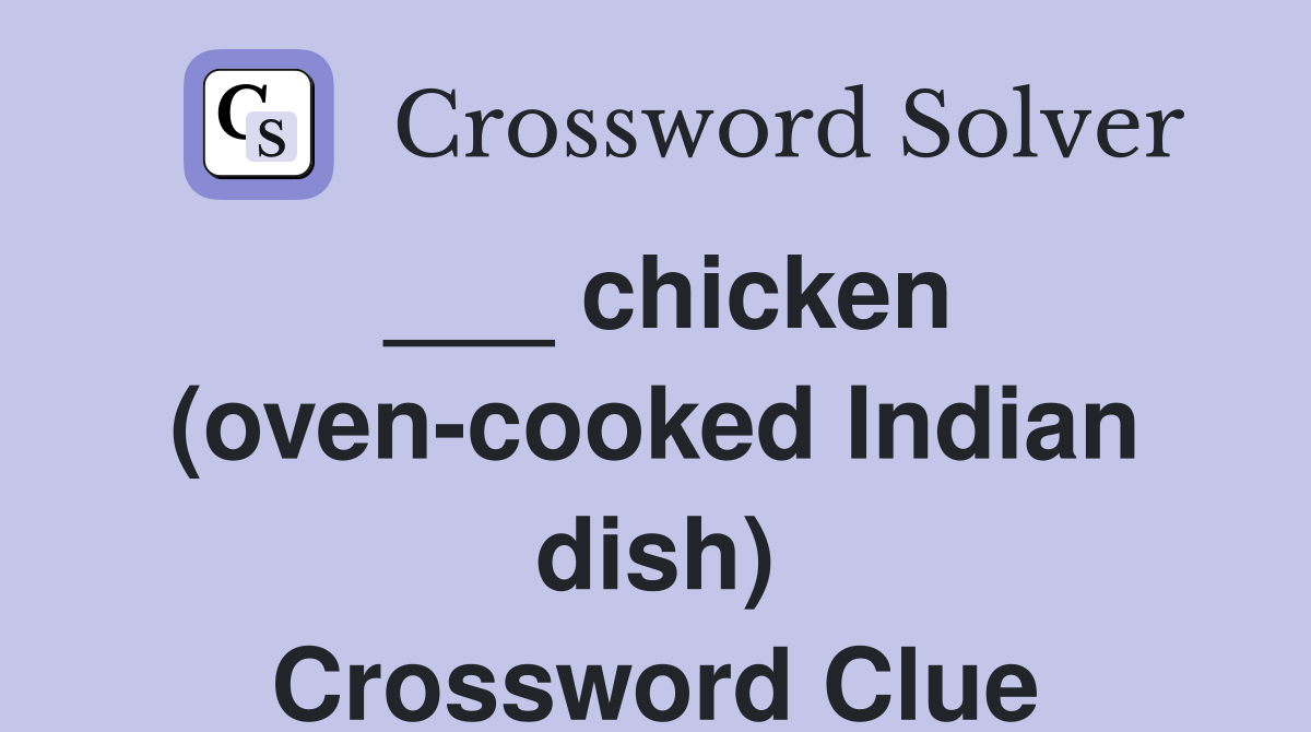 ___ chicken (oven-cooked Indian dish) Crossword Clue