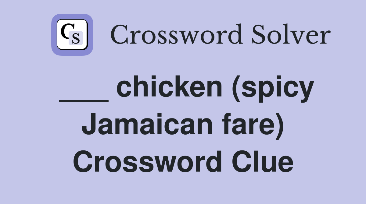 ___ chicken (spicy Jamaican fare) Crossword Clue