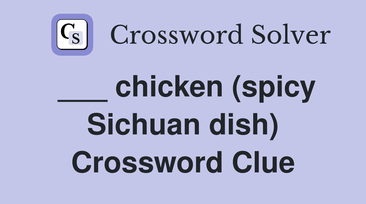 ___ chicken (spicy Sichuan dish) Crossword Clue