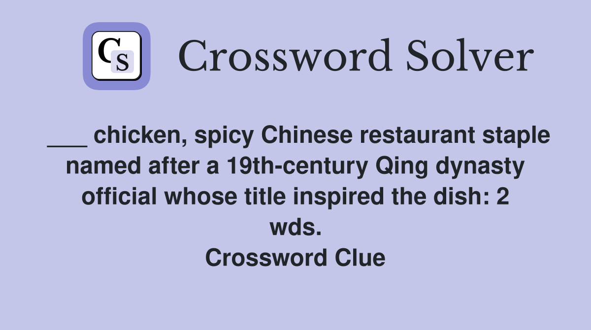 ___ chicken, spicy Chinese restaurant staple named after a 19th-century Qing dynasty official whose title inspired the dish: 2 wds. Crossword Clue