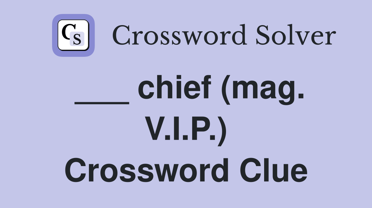 ___ chief (mag. V.I.P.) Crossword Clue