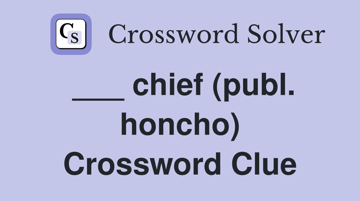 ___ chief (publ. honcho) Crossword Clue