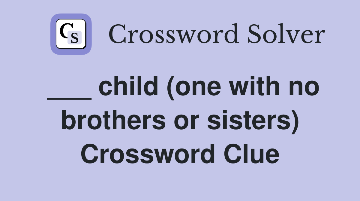 ___ child (one with no brothers or sisters) Crossword Clue