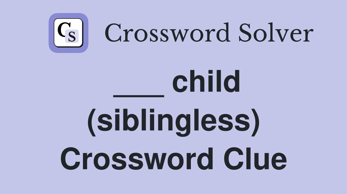 ___ child (siblingless) Crossword Clue