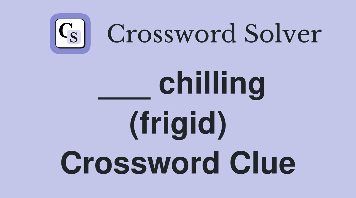 ___ chilling (frigid) Crossword Clue