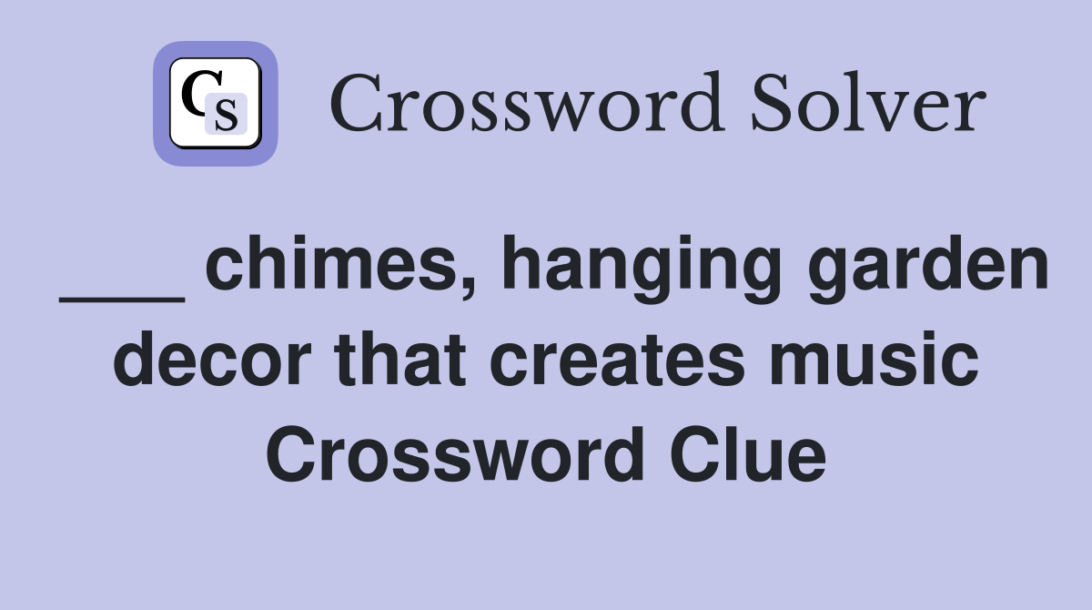 ___ chimes, hanging garden decor that creates music Crossword Clue