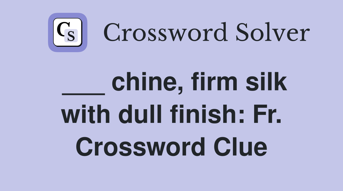 ___ chine, firm silk with dull finish: Fr. Crossword Clue