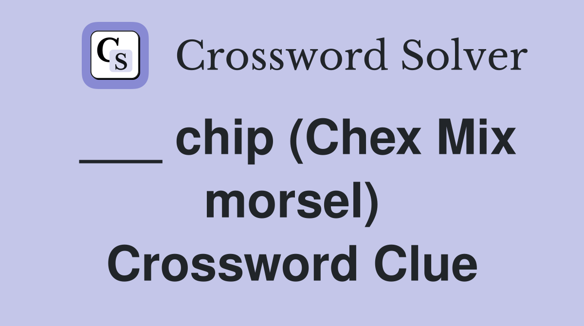 ___ chip (Chex Mix morsel) Crossword Clue