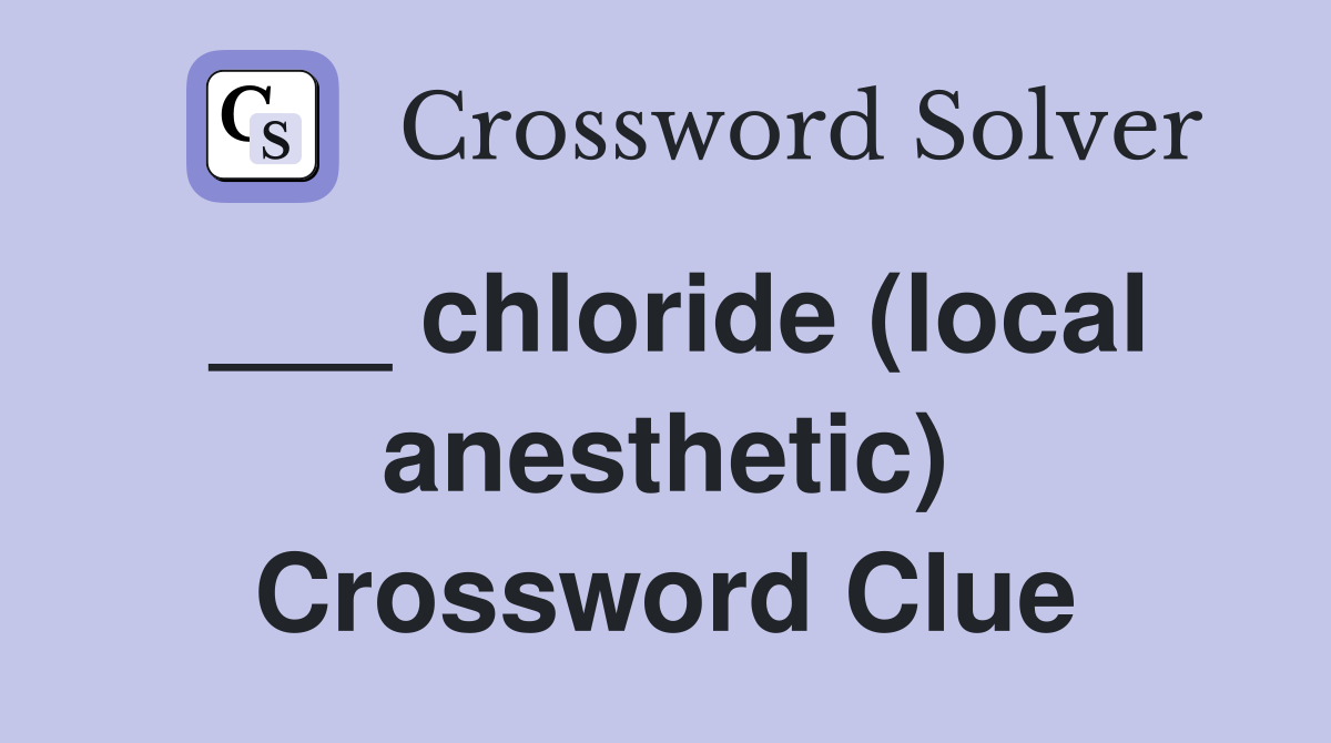 ___ chloride (local anesthetic) Crossword Clue
