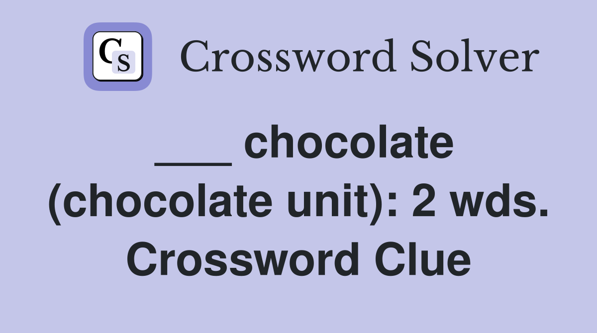 ___ chocolate (chocolate unit): 2 wds. Crossword Clue