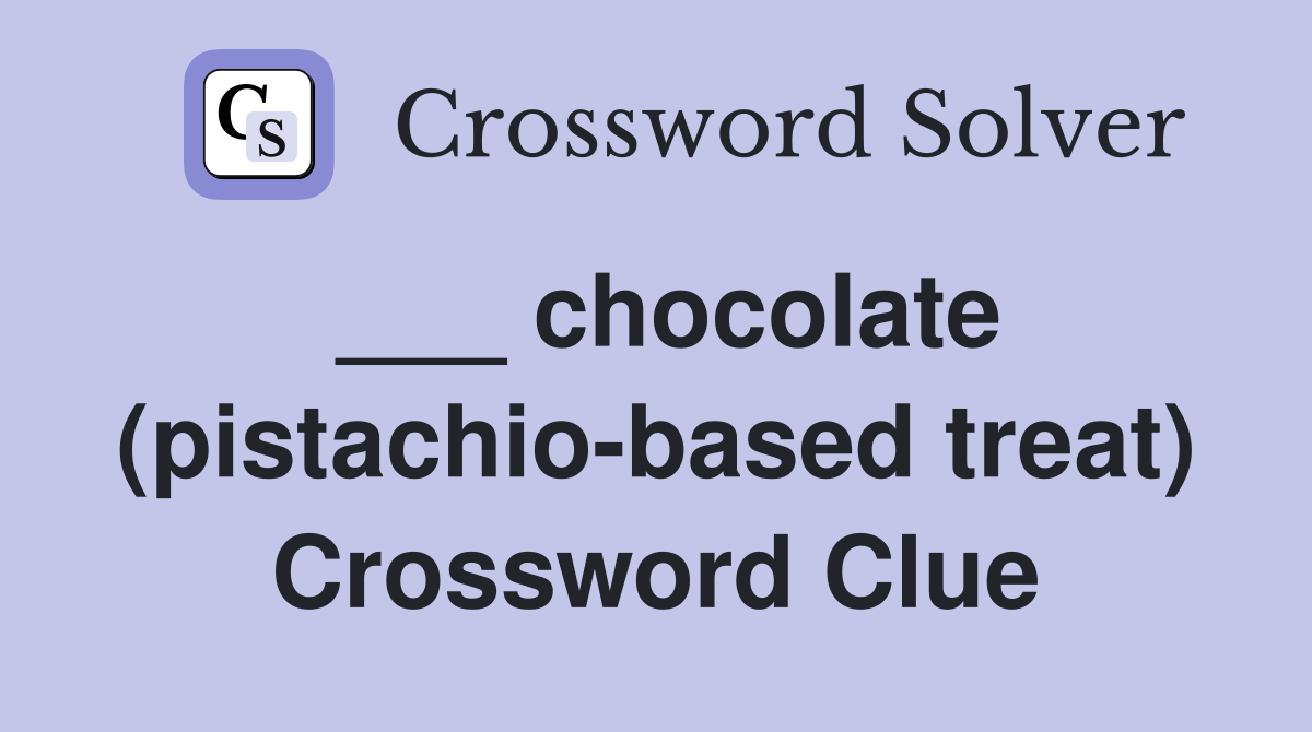 ___ chocolate (pistachio-based treat) Crossword Clue