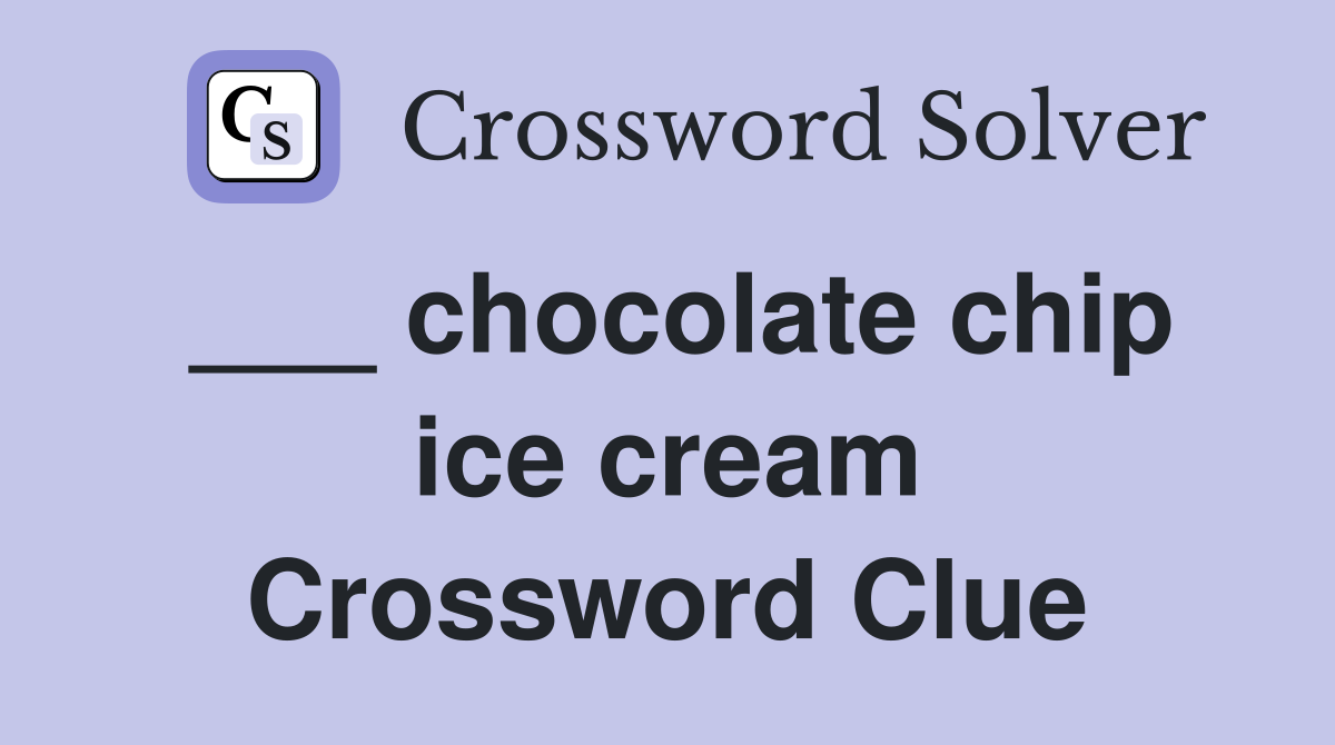 ___ chocolate chip ice cream Crossword Clue