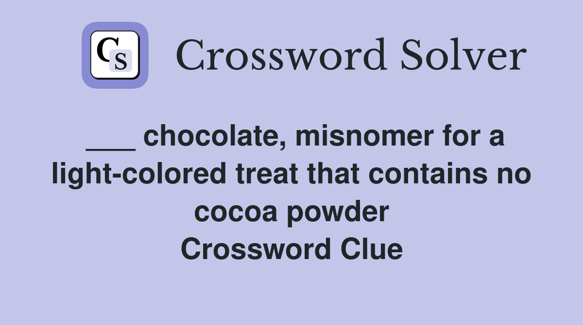 ___ chocolate, misnomer for a light-colored treat that contains no cocoa powder Crossword Clue