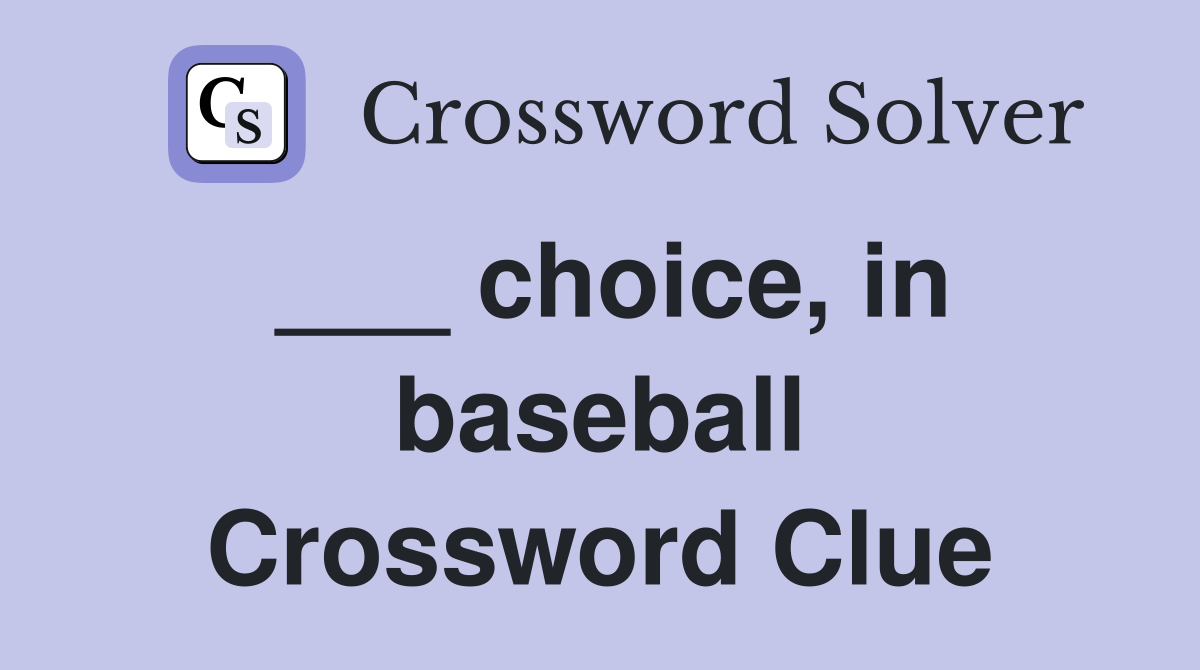 ___ choice, in baseball Crossword Clue