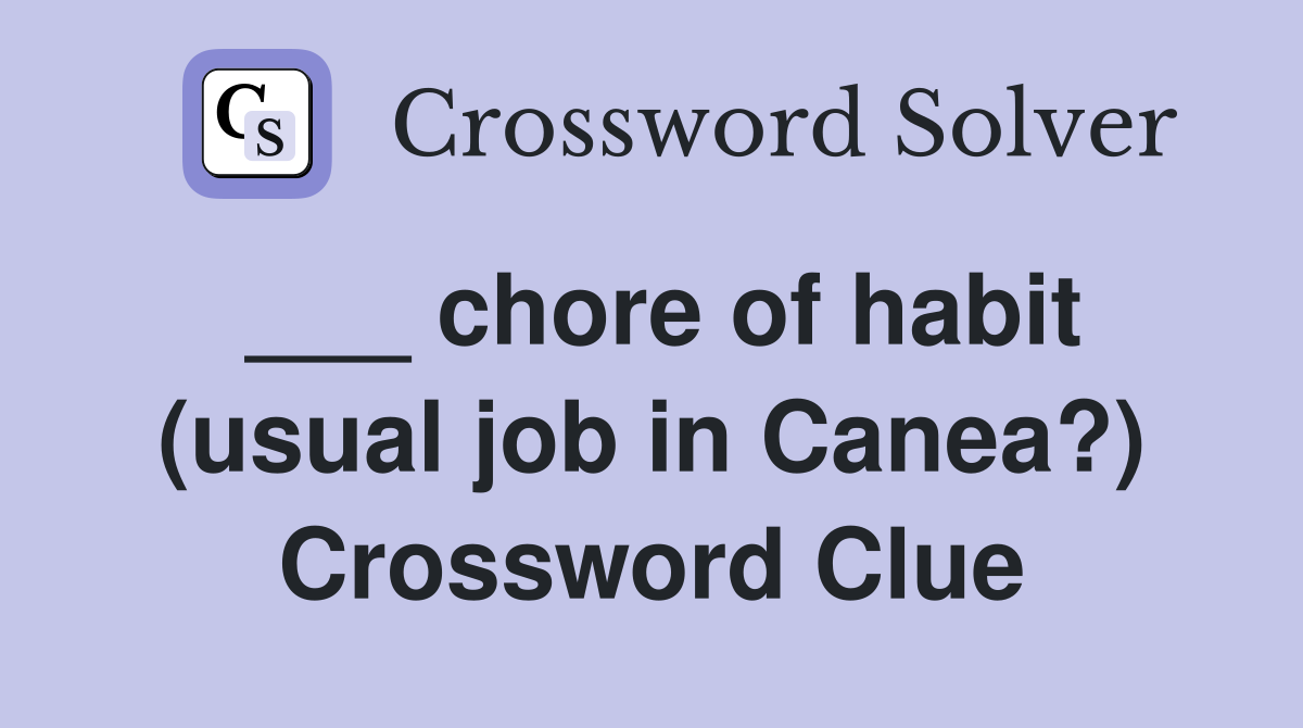 ___ chore of habit (usual job in Canea?) Crossword Clue