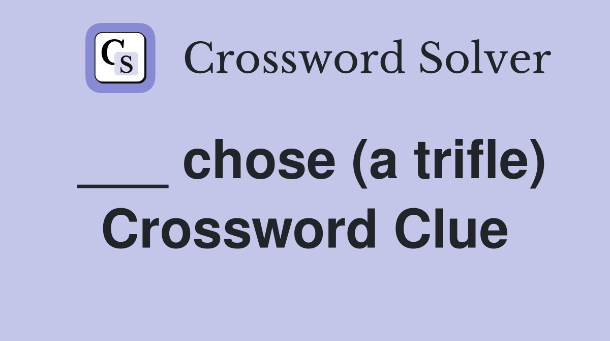 ___ chose (a trifle) Crossword Clue