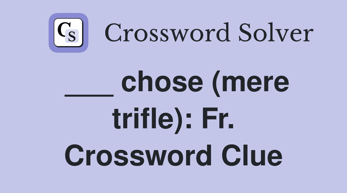 ___ chose (mere trifle): Fr. Crossword Clue