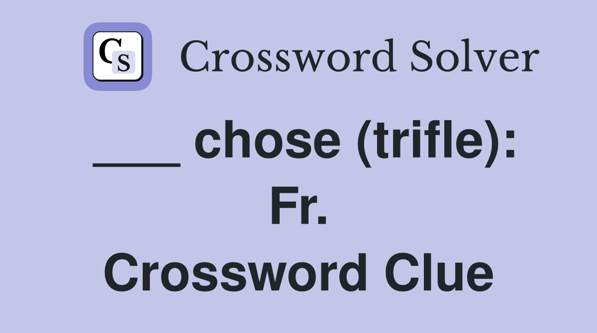 ___ chose (trifle): Fr. Crossword Clue