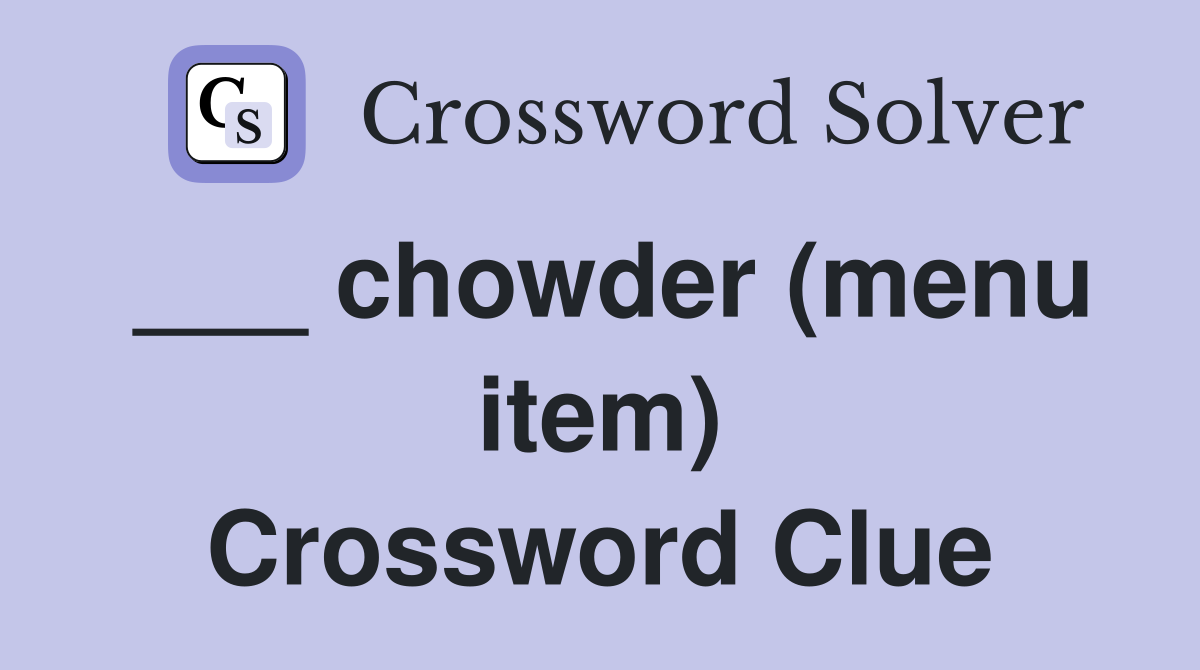 ___ chowder (menu item) Crossword Clue