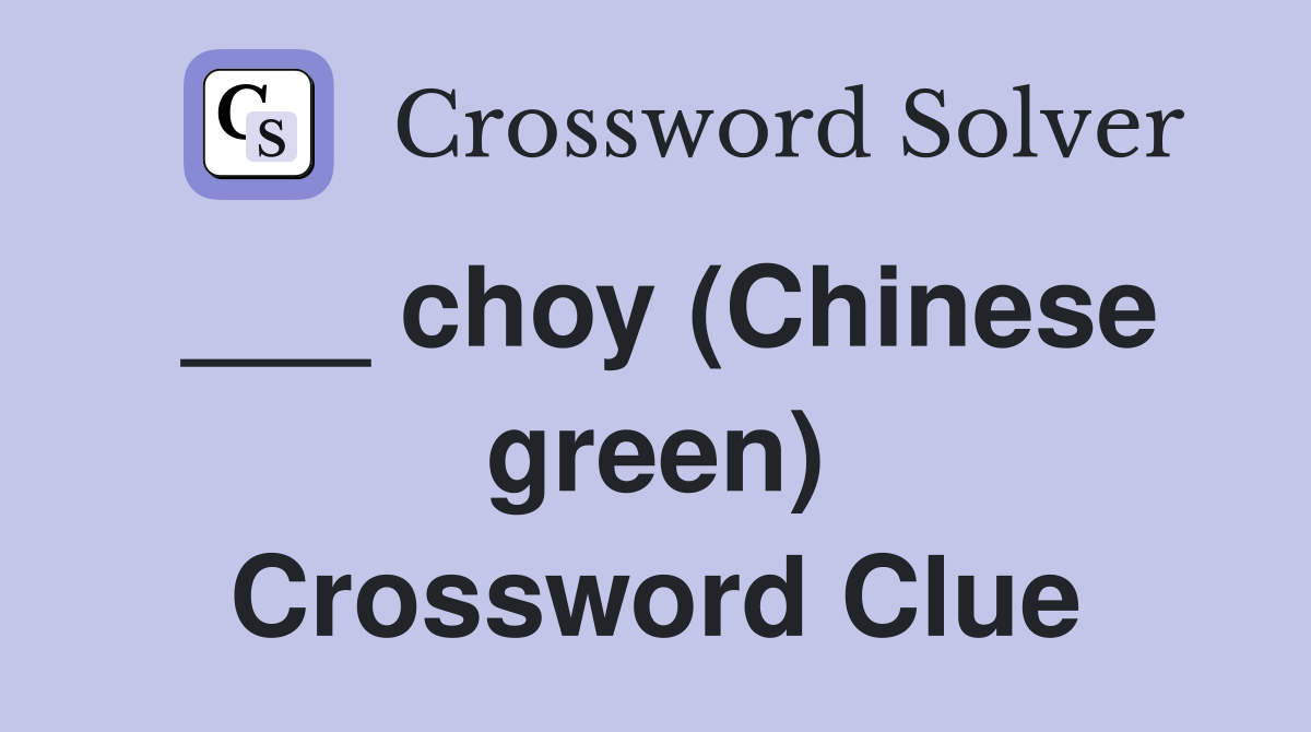 ___ choy (Chinese green) Crossword Clue