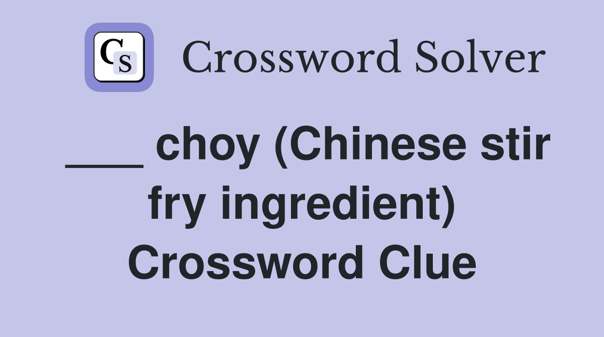 ___ choy (Chinese stir fry ingredient) Crossword Clue
