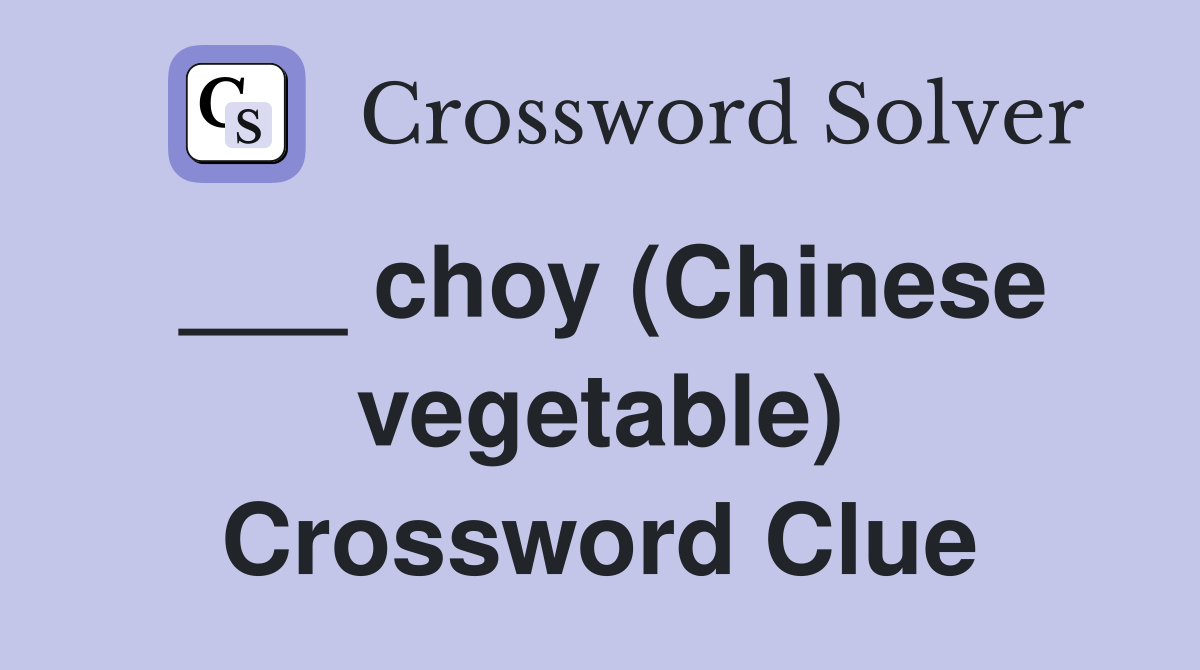 ___ choy (Chinese vegetable) Crossword Clue