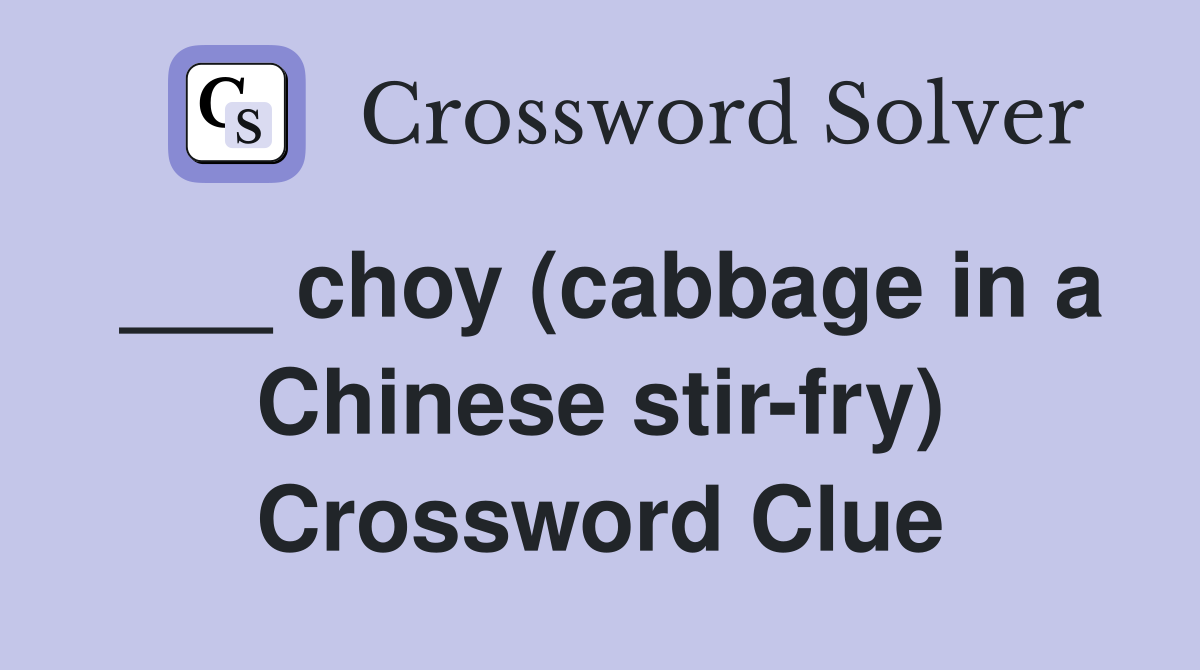 ___ choy (cabbage in a Chinese stir-fry) Crossword Clue
