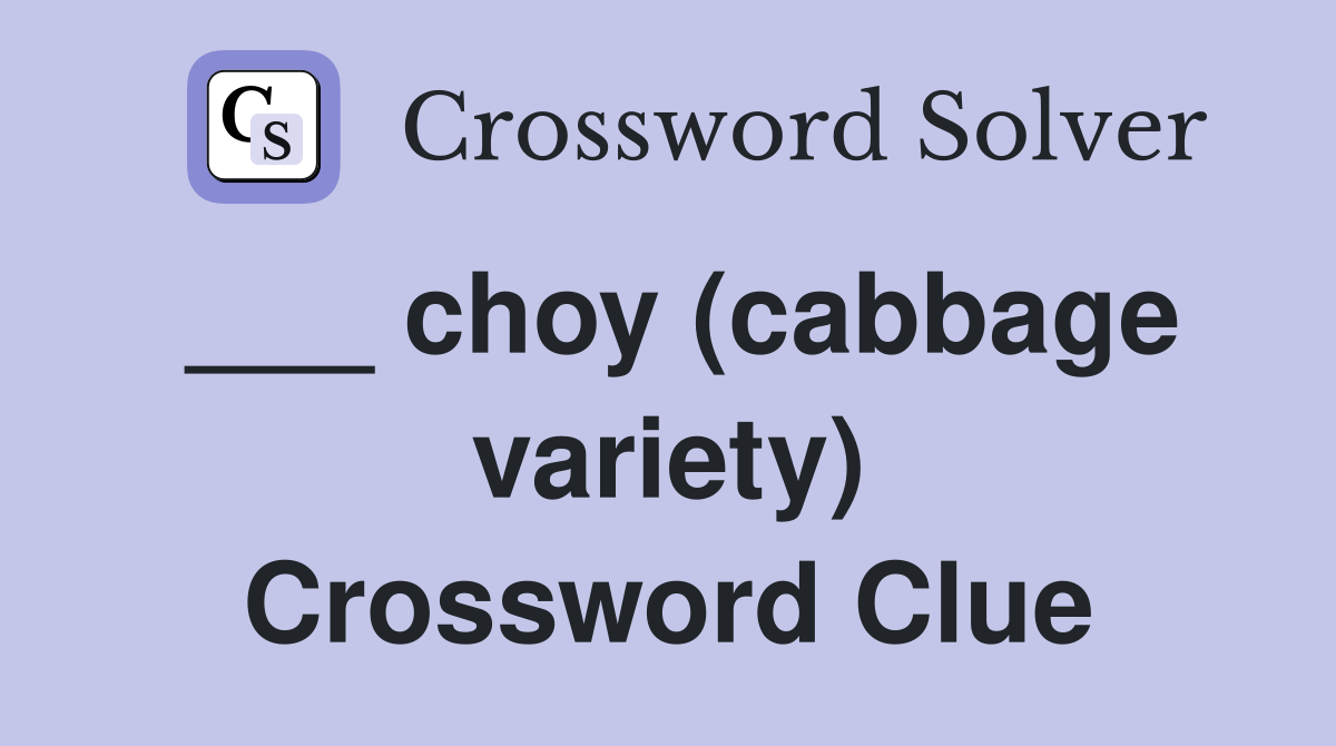 ___ choy (cabbage variety) Crossword Clue