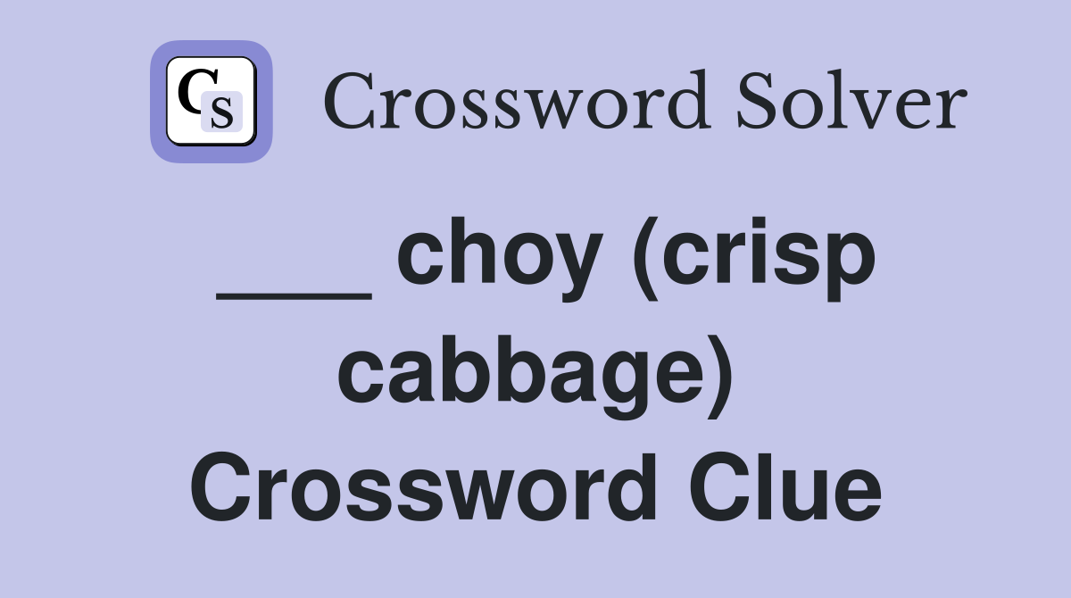 ___ choy (crisp cabbage) Crossword Clue