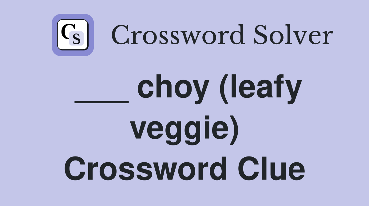 ___ choy (leafy veggie) Crossword Clue