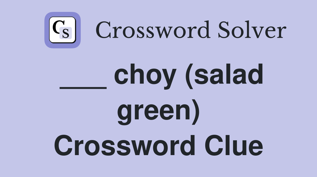___ choy (salad green) Crossword Clue