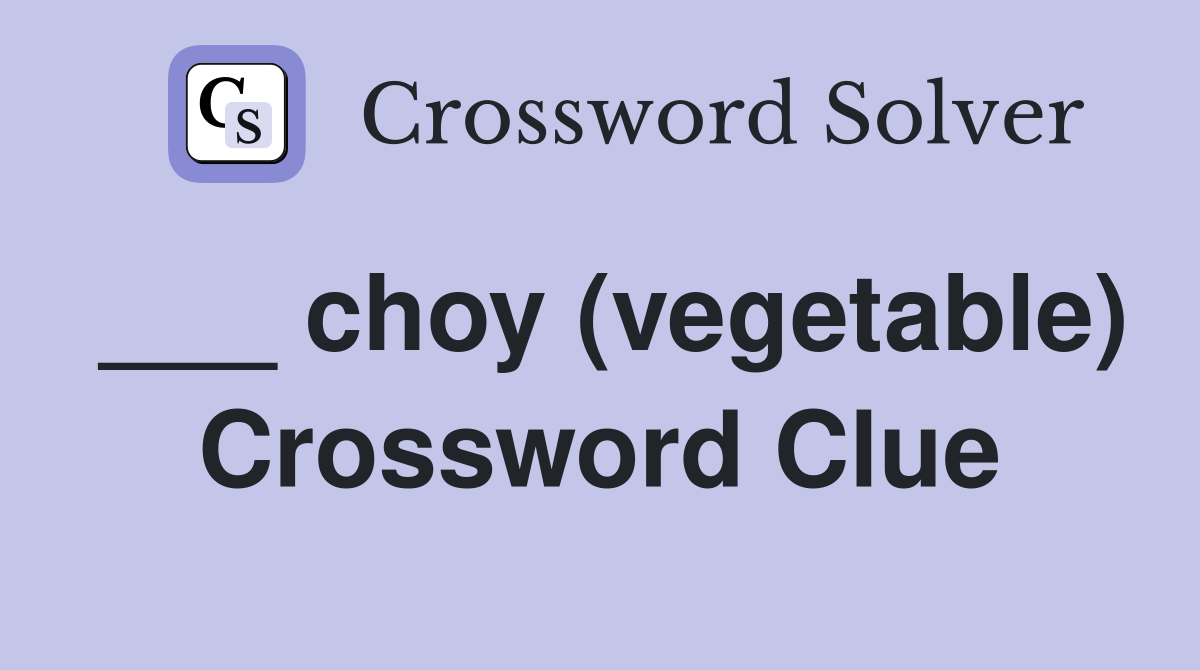 ___ choy (vegetable) Crossword Clue