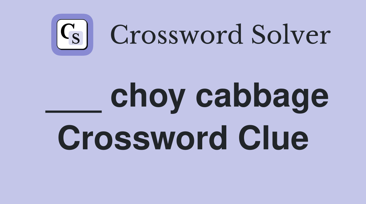 ___ choy cabbage Crossword Clue