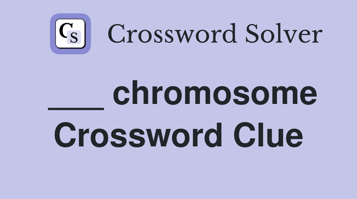 ___ chromosome Crossword Clue