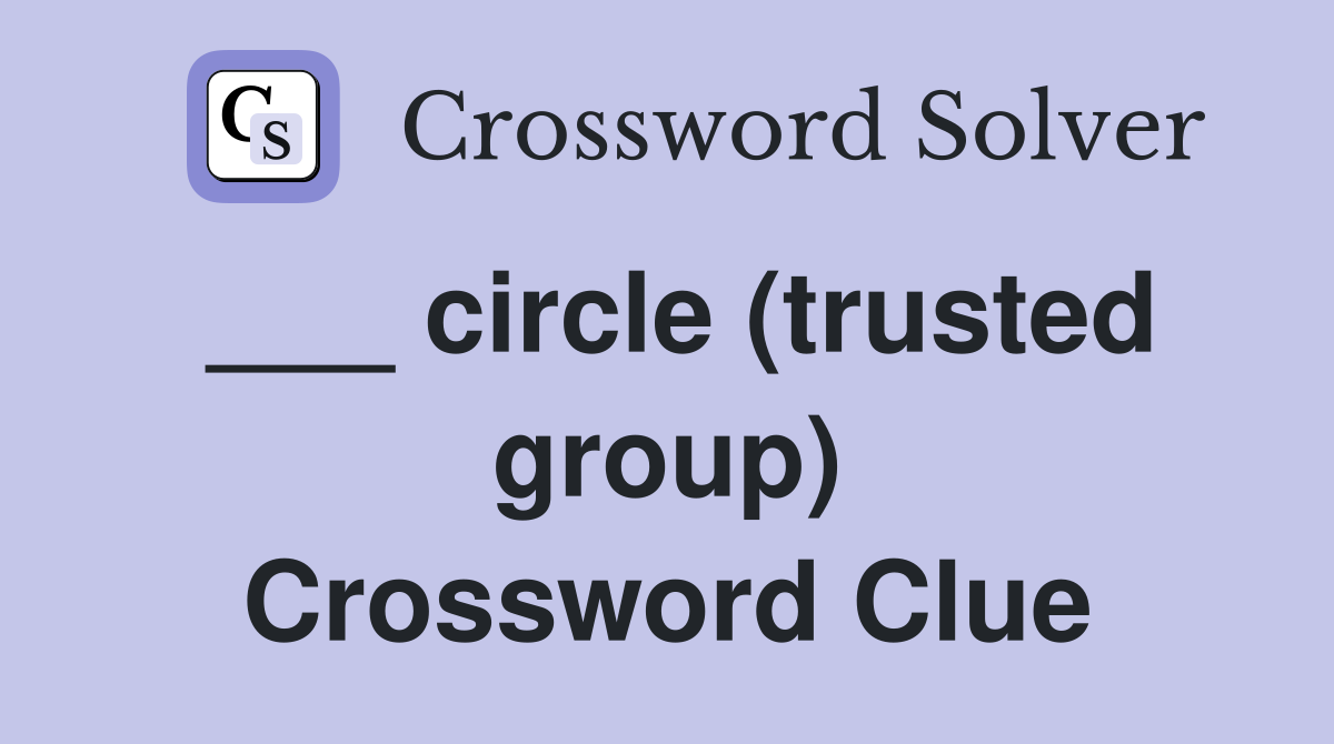 ___ circle (trusted group) Crossword Clue
