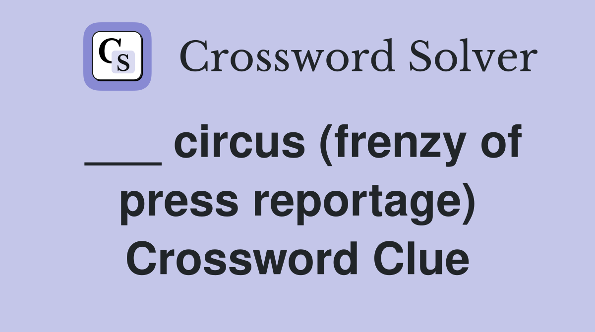___ circus (frenzy of press reportage) Crossword Clue