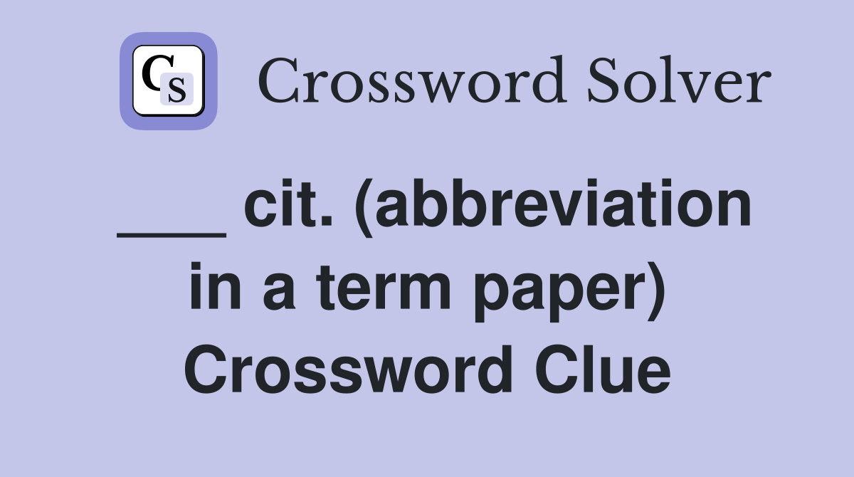 ___ cit. (abbreviation in a term paper) Crossword Clue
