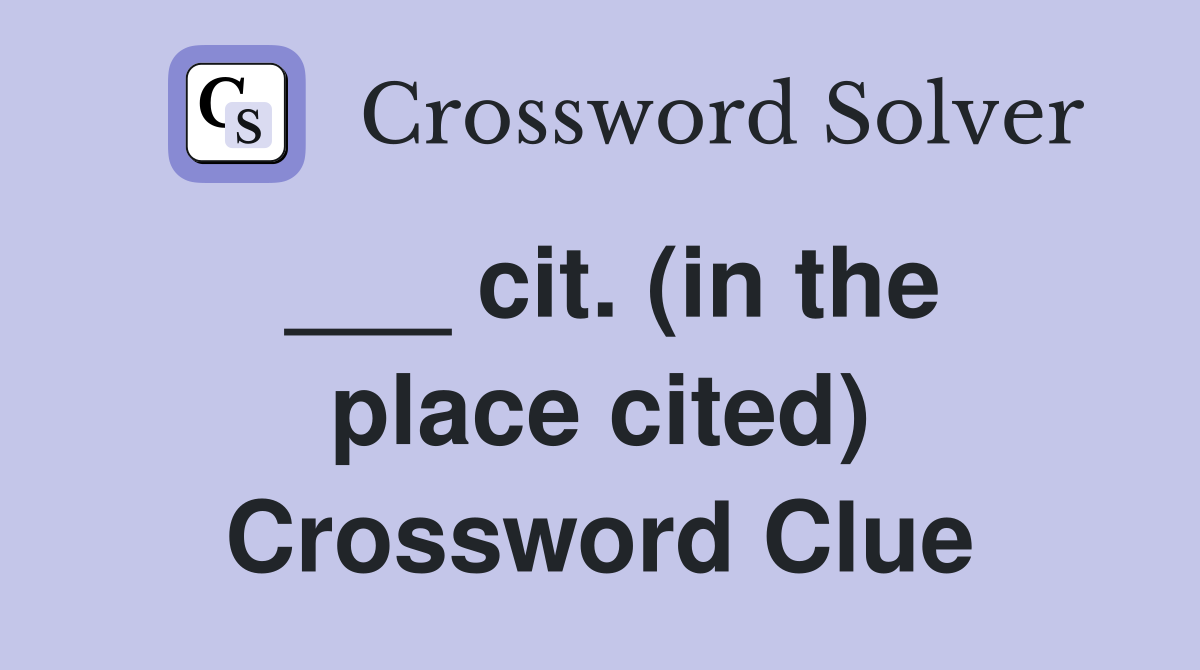 ___ cit. (in the place cited) Crossword Clue