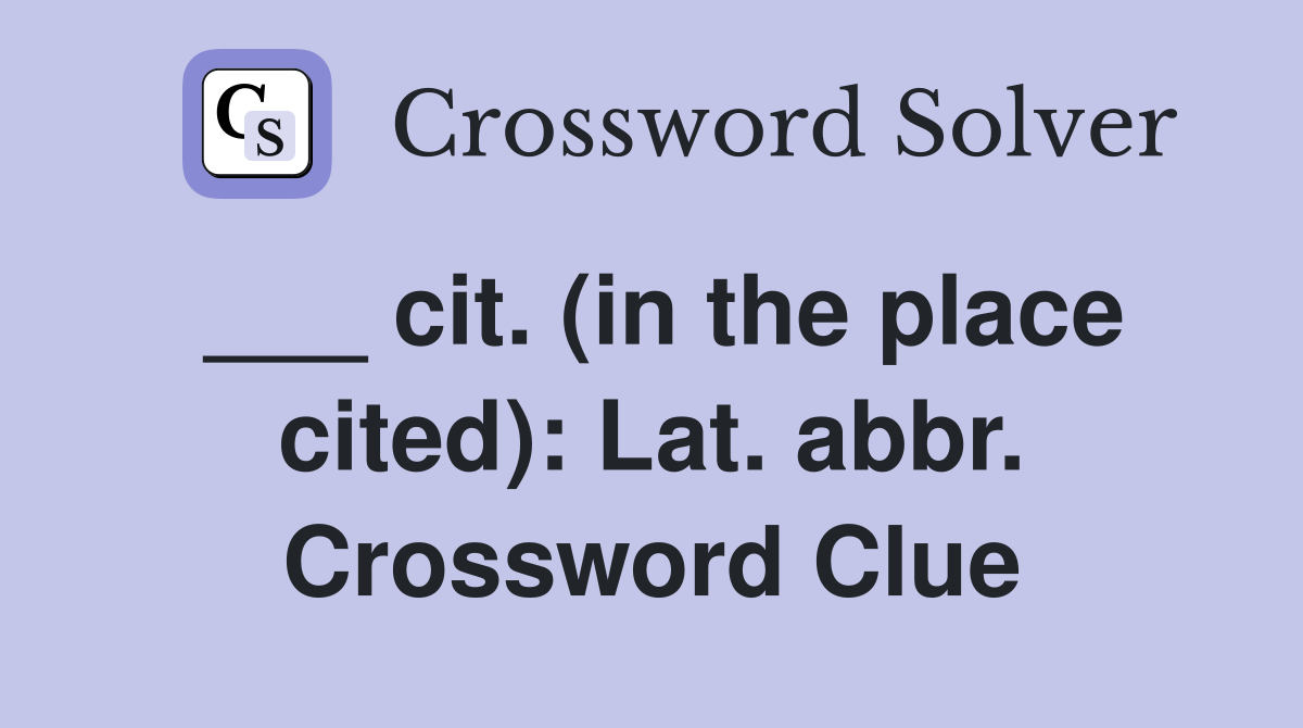 ___ cit. (in the place cited): Lat. abbr. Crossword Clue