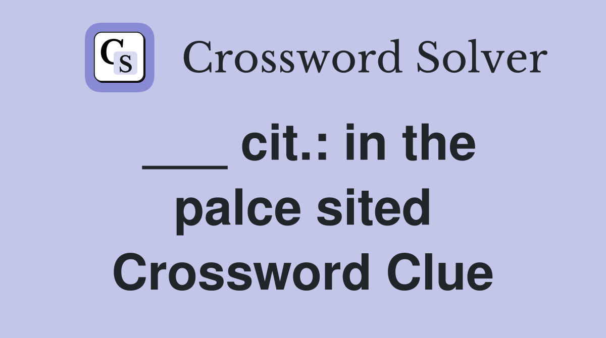 ___ cit.: in the palce sited Crossword Clue