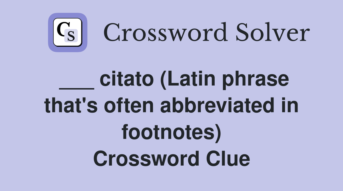 ___ citato (Latin phrase that's often abbreviated in footnotes) Crossword Clue