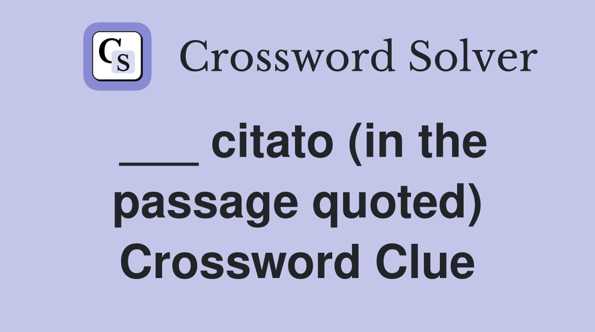 ___ citato (in the passage quoted) Crossword Clue