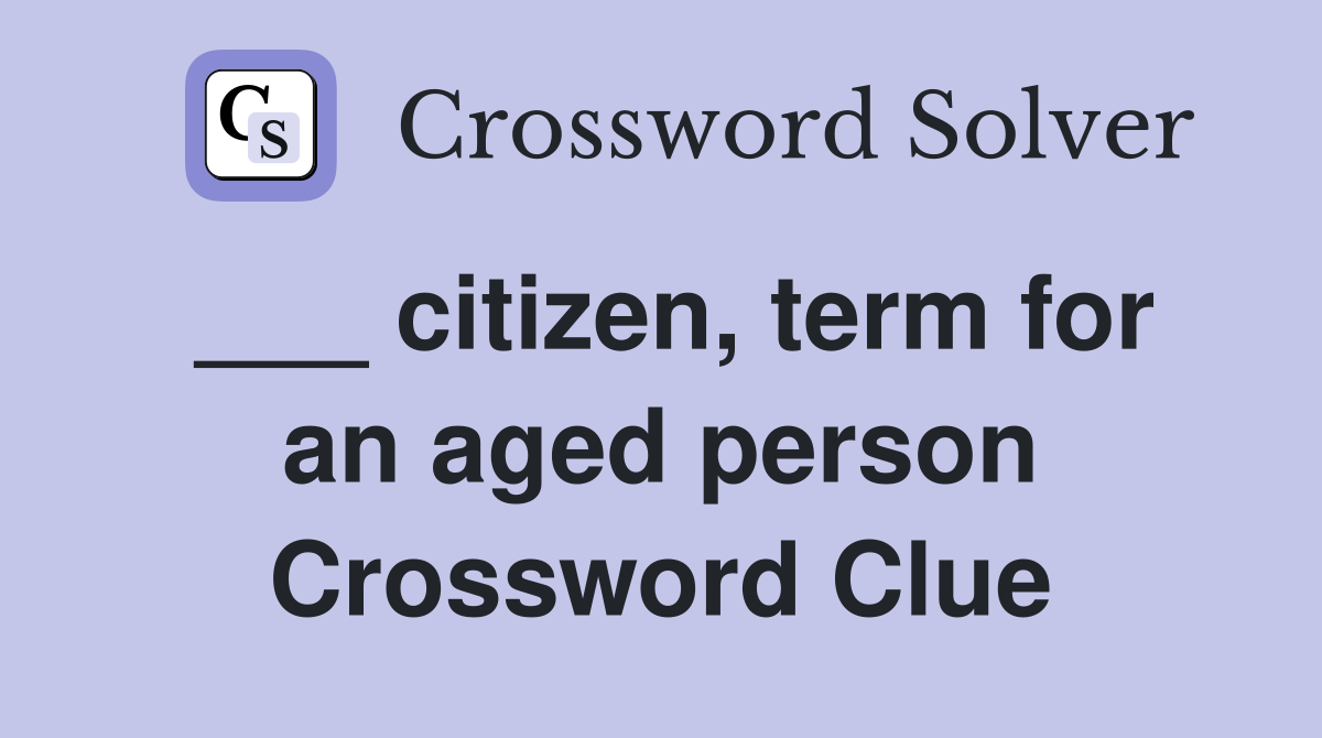 ___ citizen, term for an aged person Crossword Clue