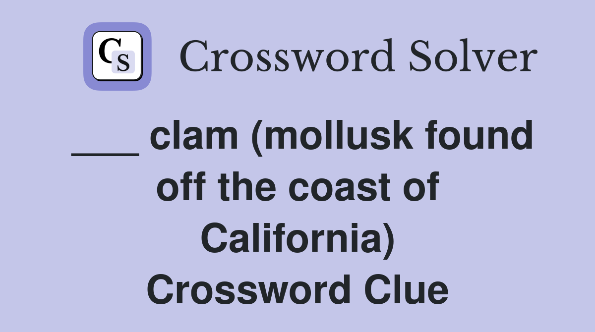 ___ clam (mollusk found off the coast of California) Crossword Clue