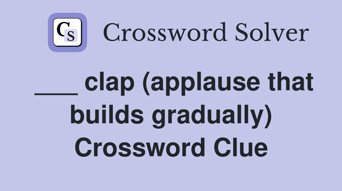 ___ clap (applause that builds gradually) Crossword Clue
