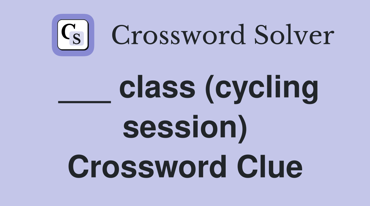 ___ class (cycling session) Crossword Clue